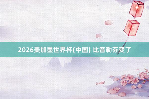 2026美加墨世界杯(中國) 比音勒芬變了